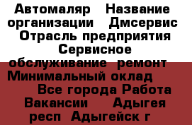 Автомаляр › Название организации ­ Дмсервис › Отрасль предприятия ­ Сервисное обслуживание, ремонт › Минимальный оклад ­ 40 000 - Все города Работа » Вакансии   . Адыгея респ.,Адыгейск г.